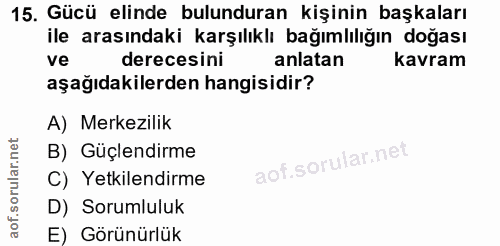 15. soru: Gücü elinde bulunduran kişinin başkaları ile arasındaki karşılıklı bağımlılığın doğası ve derecesini anlatan kavram a…