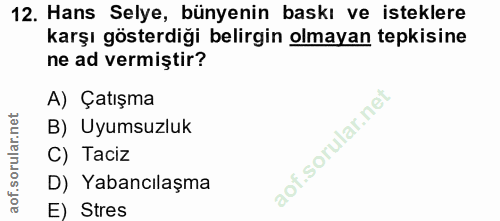 12. soru: Hans Selye, bünyenin baskı ve isteklere karşı gösterdiği belirgin olmayan tepkisine ne ad vermiştir? A) Çatışma B) Uy…