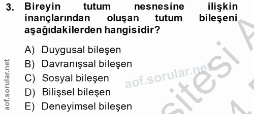 3. soru: Bireyin tutum nesnesine ilişkin inançlarından oluşan tutum bileşeni aşağıdakilerden hangisidir? A) Duygusal bileşen B…