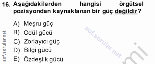 16. soru: Aşağıdakilerden hangisi örgütsel pozisyondan kaynaklanan bir güç değildir? A) Meşru güç B) Ödül gücü C) Zorlayıcı güç…