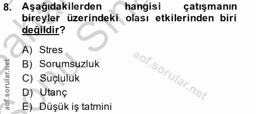 8. soru: Aşağıdakilerden hangisi çatışmanın bireyler üzerindeki olası etkilerinden biri değildir? A) Stres B) Sorumsuzluk C) S…