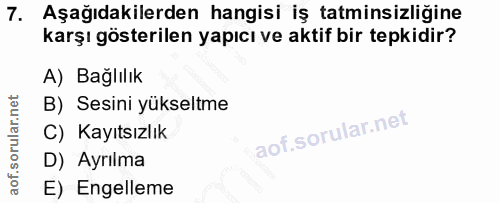 7. soru: Aşağıdakilerden hangisi iş tatminsizliğine karşı gösterilen yapıcı ve aktif bir tepkidir? A) Bağlılık B) Sesini yükse…