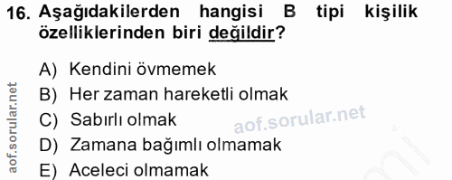 16. soru: Aşağıdakilerden hangisi B tipi kişilik özelliklerinden biri değildir? A) Kendini övmemek B) Her zaman hareketli olmak…