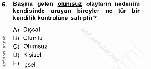 6. soru: Başına gelen olumsuz olayların nedenini kendisinde arayan bireyler ne tür bir kendilik kontrolüne sahiptir? A) Dışsal…