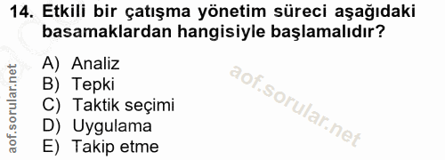 14. soru: Etkili bir çatışma yönetim süreci aşağıdaki basamaklardan hangisiyle başlamalıdır? A) Analiz B) Tepki C) Taktik seçim…