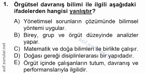 1. soru: Örgütsel davranış bilimi ile ilgili aşağıdaki ifadelerden hangisi yanlıştır? A) Yönetimsel sorunların çözümünde bilim…