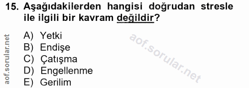 15. soru: Aşağıdakilerden hangisi doğrudan stresle ile ilgili bir kavram değildir? A) Yetki B) Endişe C) Çatışma D) Engellenme…