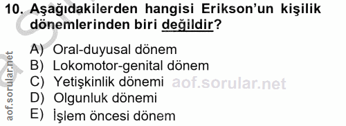 10. soru: Aşağıdakilerden hangisi Erikson'un kişilik dönemlerinden biri değildir? A) Oral-duyusal dönem B) Lokomotor-genital dö…