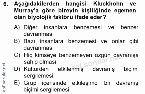 6. soru: Aşağıdakilerden hangisi Kluckhohn ve Murray'a göre bireyin kişiliğinde egemen olan biyolojik faktörü ifade eder? A) D…