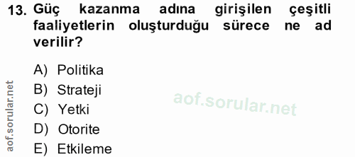 13. soru: Güç kazanma adına girişilen çeşitli faaliyetlerin oluşturduğu sürece ne ad verilir? A) Politika B) Strateji C) Yetki…