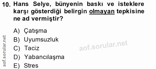 10. soru: Hans Selye, bünyenin baskı ve isteklere karşı gösterdiği belirgin olmayan tepkisine ne ad vermiştir? A) Çatışma B) Uy…