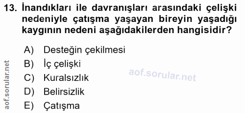 13. soru: İnandıkları ile davranışları arasındaki çelişki nedeniyle çatışma yaşayan bireyin yaşadığı kaygının nedeni aşağıdakil…