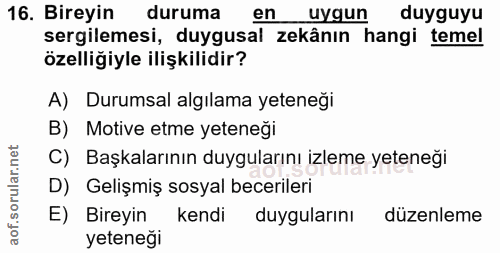 16. soru: Bireyin duruma en uygun duyguyu sergilemesi, duygusal zekânın hangi temel özelliğiyle ilişkilidir? A) Durumsal algıla…