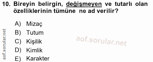 10. soru: Bireyin belirgin, değişmeyen ve tutarlı olan özelliklerinin tümüne ne ad verilir? A) Mizaç B) Tutum C) Kişilik D) Kim…