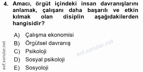 4. soru: Amacı, örgüt içindeki insan davranışlarını anlamak, çalışanı daha başarılı ve etkin kılmak olan disiplin aşağıdakiler…