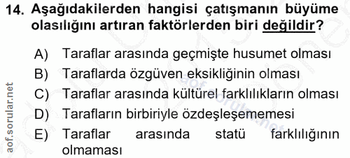 14. soru: Aşağıdakilerden hangisi çatışmanın büyüme olasılığını artıran faktörlerden biri değildir? A) Taraflar arasında geçmiş…