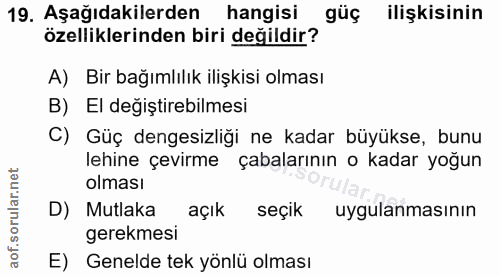 19. soru: Aşağıdakilerden hangisi güç ilişkisinin özelliklerinden biri değildir? A) Bir bağımlılık ilişkisi olması B) El değişt…