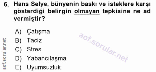 6. soru: Hans Selye, bünyenin baskı ve isteklere karşı gösterdiği belirgin olmayan tepkisine ne ad vermiştir? A) Çatışma B) Ta…