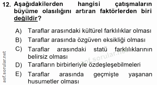 12. soru: Aşağıdakilerden hangisi çatışmaların büyüme olasılığını artıran faktörlerden biri değildir? A) Taraflar arasındaki kü…