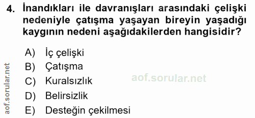4. soru: Inandıkları ile davranışları arasındaki çelişki nedeniyle çatışma yaşayan bireyin yaşadığı kaygının nedeni aşağıdakil…