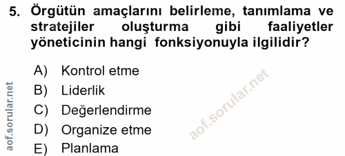 5. soru: Örgütün amaçlarını belirleme, tanımlama ve stratejiler oluşturma gibi faaliyetler yöneticinin hangi fonksiyonuyla ilg…