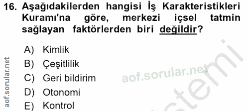 16. soru: Aşağıdakilerden hangisi İş Karakteristikleri Kuramı'na göre, merkezi içsel tatmin sağlayan faktörlerden biri değildir…