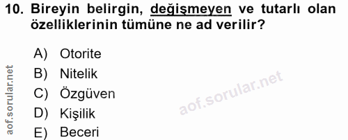 10. soru: Bireyin belirgin, değişmeyen ve tutarlı olan özelliklerinin tümüne ne ad verilir? A) Otorite B) Nitelik C) Özgüven D)…