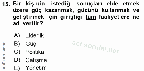15. soru: Bir kişinin, istediği sonuçları elde etmek üzere güç kazanmak, gücünü kullanmak ve geliştirmek için giriştiği tüm faa…