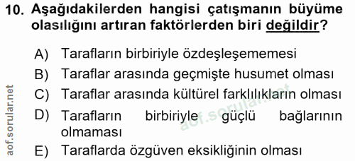 10. soru: Aşağıdakilerden hangisi çatışmanın büyüme olasılığını artıran faktörlerden biri değildir? A) Tarafların birbiriyle öz…