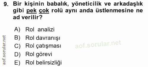 9. soru: Bir kişinin babalık, yöneticilik ve arkadaşlık gibi pek çok rolü aynı anda üstlenmesine ne ad verilir? A) Rol analizi…