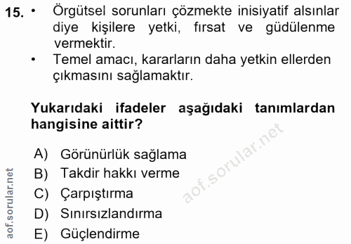 15. soru: • ' Örgütsel sorunları çözmekte inisiyatif alsınlar diye kişilere yetki, fırsat ve güdülenme vermektir. • Temel amacı…