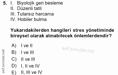 5. soru: l. Biyolojik geri besleme II. Düzenli tatil Ill. Tutarsız harcama IV. Hobiler bulma Yukarıdakilerden hangileri stres…
