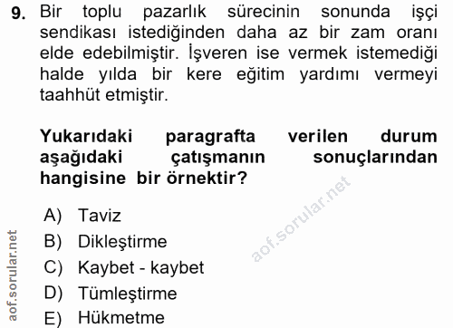 9. soru: Bir toplu pazarlık sürecinin sonunda işçi sendikası istediğinden daha az bir zam oranı elde edebilmiştir. İşveren ise…