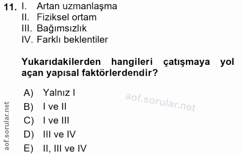 11. soru: I. Artan uzmanlaşma Il. Fiziksel ortam IlI. Bağımsızlık IV. Farklı beklentiler Yukarıdakilerden hangileri çatışmaya y…