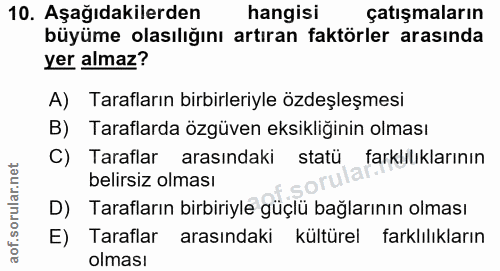 10. soru: Aşağıdakilerden hangisi çatışmaların büyüme olasılığını artıran faktörler arasında yer almaz? A) Tarafların birbirler…