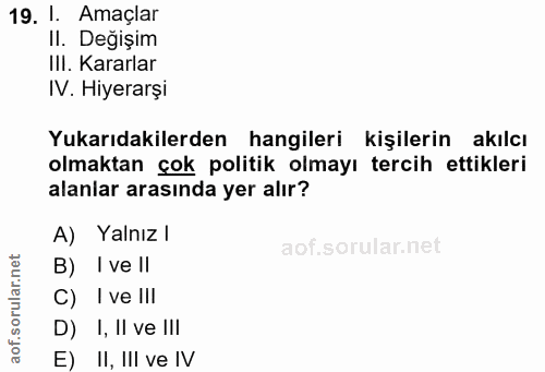 19. soru: I. Amaçlar II. Değişim IlI. Kararlar IV. Hiyerarşi Yukarıdakilerden hangileri kişilerin akılcı olmaktan çok politik o…