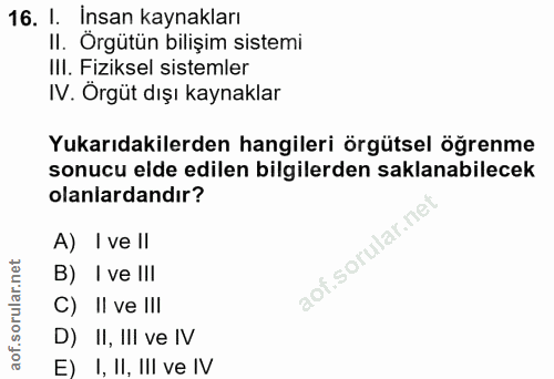 16. soru: I. Insan kaynakları II. Orgütün bilişim sistemi IlI. Fiziksel sistemler IV. Orgüt dışı kaynaklar Yukarıdakilerden han…