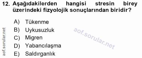 12. soru: Aşağıdakilerden hangisi stresin birey üzerindeki fizyolojik sonuçlarından biridir? A) Tükenme B) Uykusuzluk C) Migren…