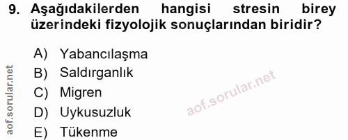 9. soru: Aşağıdakilerden hangisi stresin birey üzerindeki fizyolojik sonuçlarından biridir? A) Yabancılaşma B) Saldırganlık C)…