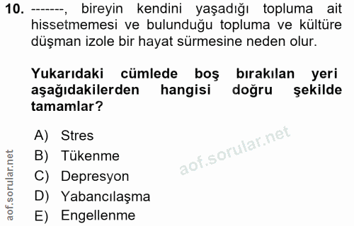 10. soru: -, bireyin kendini yaşadığı topluma ait hissetmemesi ve bulunduğu topluma ve kültüre düşman izole bir hayat sürmesine…