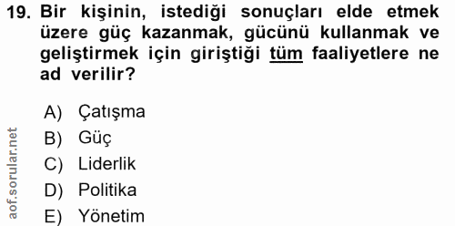 19. soru: Bir kişinin, istediği sonuçları elde etmek üzere güç kazanmak, gücünü kullanmak ve geliştirmek için giriştiği tüm faa…