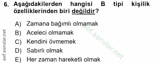 6. soru: Aşağıdakilerden hangisi tipi kişilik özelliklerinden biri değildir? A) Zamana bağımlı olmamak B) Aceleci olmamak C) K…