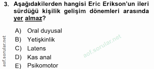 3. soru: Aşağıdakilerden hangisi Eric Erikson'un ileri sürdüğü kişilik gelişim dönemleri arasında yer almaz? A) Oral duyusal B…