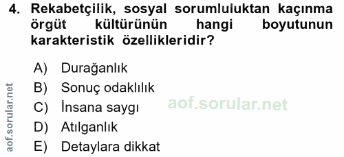 4. soru: Rekabetçilik, sosyal sorumluluktan kaçınma örgüt kültürünün hangi boyutunun karakteristik özellikleridir? A) Durağanl…