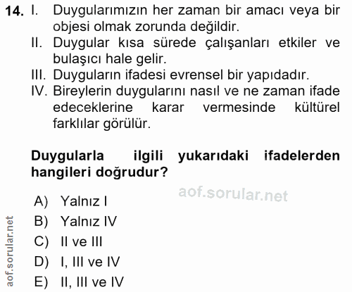 14. soru: I. Duygularımızın her zaman bir amacı veya bir objesi olmak zorunda değildir. II. Duygular kısa sürede çalışanları et…