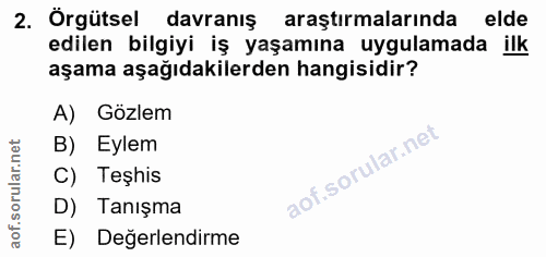 2. soru: Örgütsel davranış araştırmalarında elde edilen bilgiyi iş yaşamına uygulamada ilk aşama aşağıdakilerden hangisidir? A…