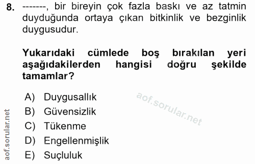 8. soru: -, bir bireyin çok fazla baskı ve az tatmin duyduğunda ortaya çıkan bitkinlik ve bezginlik duygusudur. Yukarıdaki cüm…
