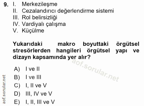 9. soru: l. Merkezileşme II. Cezalandırıcı değerlendirme sistemi IlI. Rol belirsizliği IV. Vardiyalı çalışma V. Küçülme Yukarı…