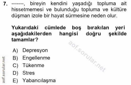 7. soru: ——-, bireyin kendini yaşadığı topluma ait hissetmemesi ve bulunduğu topluma ve kültüre düşman izole bir hayat sürmesi…