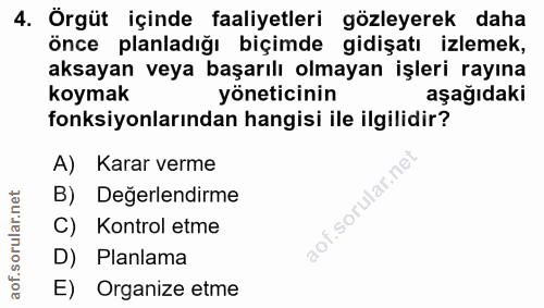 4. soru: Örgüt içinde faaliyetleri gözleyerek daha önce planladığı biçimde gidişatı izlemek, aksayan veya başarılı olmayan işl…